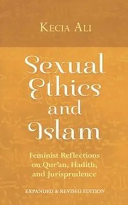 Sexual ethics and Islam : feminist reflections on Qur'an, hadith, and jurisprudence; Kecia Ali; 2016