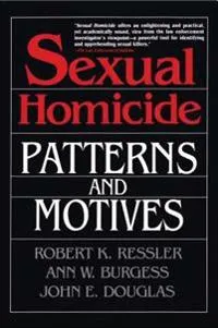 Sexual homicide : patterns and motives; Robert K. Ressler; 1993