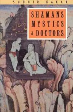 Shamans, mystics and doctors : a psychological inquiry into India and its healing traditions; Sudhir Kakar; 1991