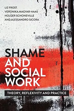 Shame and social work : theory, reflexivity and practice; Elizabeth Frost, Veronika Magyar-Haas, Holger Schoneville, Alessandro Sicora; 2021