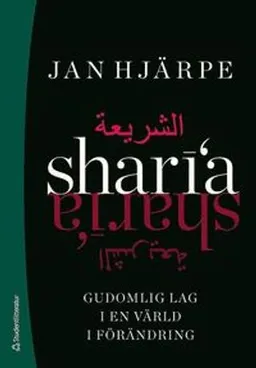 Sharia : gudomlig lag i en värld i förändring; Jan Hjärpe; 2014