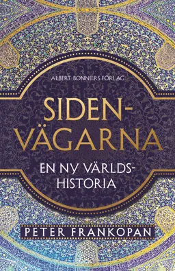 Sidenvägarna : en ny världshistoria; Peter Frankopan; 2017