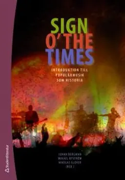 Sign o´the times : introduktion till populärmusik som historia; Johan Bergman, Mikael Byström, Nikolas Glover, Therése Andersson, Bo Persson, Magnus Ullén; 2011