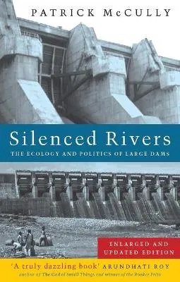 Silenced rivers : the ecology and politics of large dams; Patrick McCully; 2001