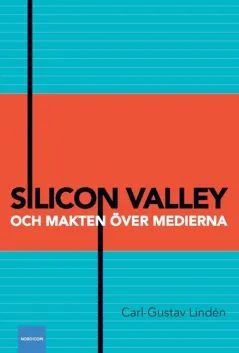 Silicon Valley och makten över medierna; Carl-Gustav Lindén; 2022