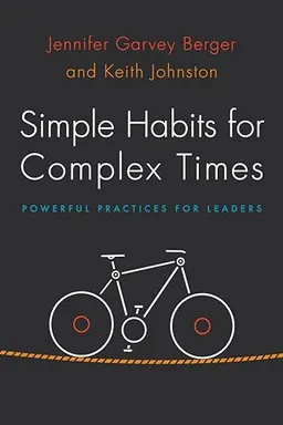 Simple Habits for Complex Times; Jennifer Garvey Berger, Keith Johnston; 2016