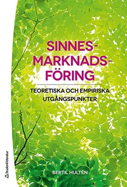 Sinnesmarknadsföring - Teoretiska och empiriska utgångspunkter; Bertil Hultén; 2015