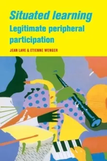 Situated Learning - Legitimate Peripheral Participation; Jean Lave & Etienne Wenger; 1991