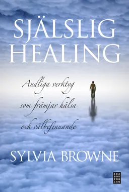 Själslig healing : andliga verktyg som främjar hälsa och välbefinnande; Sylvia Browne; 2011