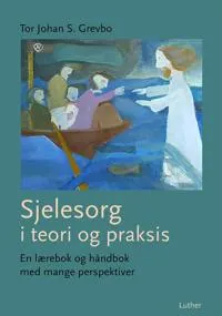 Sjelesorg i teori og praksis : en lærebok og håndbok med mange perspektiver; Tor Johan S. Grevbo; 2018