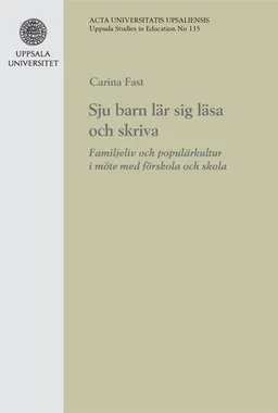 Sju barn lär sig läsa och skriva: Familjeliv och populärkultur i möte med förskola och skola; Carina Fast; 2007