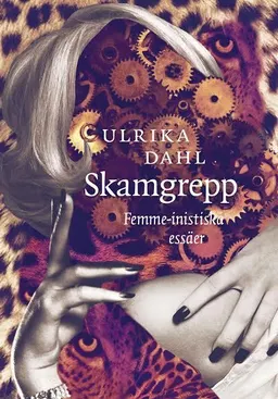 Skamgrepp : femme-inistiska essäer; Ulrika Dahl; 2014