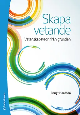 Skapa vetande : vetenskapsteori från grunden; Bengt Hansson; 2011