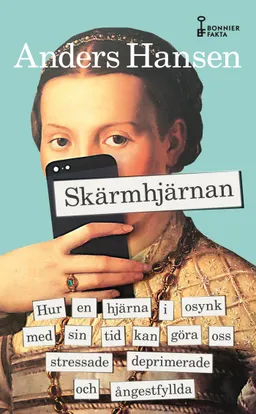 Skärmhjärnan : hur en hjärna i osynk med sin tid kan göra oss stressade, deprimerade och ångestfyllda; Anders Hansen; 2020