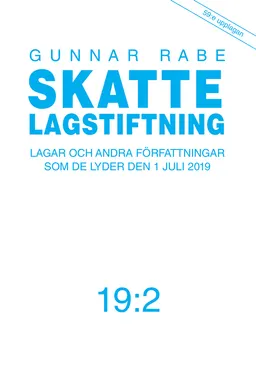 Skattelagstiftning 19:2 : lagar och andra författningar som de lyder den 1 juli 2019; Gunnar Rabe; 2019