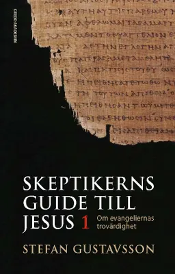 Skeptikerns guide till Jesus. D 1 : om evangeliernas trovärdighet; Stefan Gustavsson; 2013