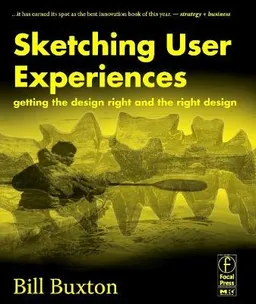 Sketching user experiences : getting the design right and the right design; William Buxton; 2007