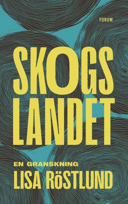 Skogslandet : en granskning; Lisa Röstlund; 2022