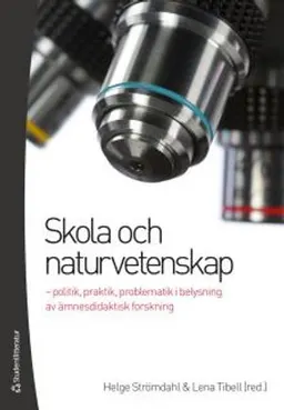 Skola och naturvetenskap - - politik, praktik, problematik i belysning av ämnesdidaktisk forskning; Helge Strömdahl, Lena Tibell, Maria Andrée, Eva Davidsson, Michal Drechsler, Margareta Enghag, Niklas Gericke, Gunilla Gunnarsson, Lena Hansson, Magnus Hultén, Britt Jakobson, Annette Johnsson, Anders Jönsson, Mattias Lundin, Ola Magntorn, Pernilla Nilsson, Christel Persson, Carl-Johan Rundgren, Maria Åström; 2012