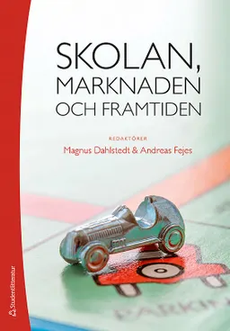 Skolan, marknaden och framtiden; Andreas Fejes, Magnus Dahlstedt; 2018