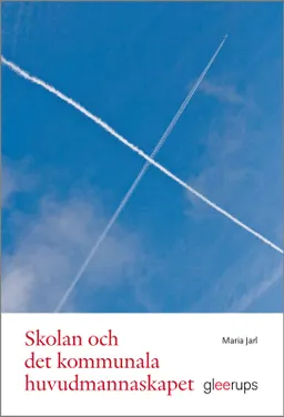 Skolan och det kommunala huvudmannaskapet; Maria Jarl; 2012