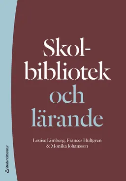 Skolbibliotek och lärande; Louise Limberg, Frances Hultgren, Monika Johansson; 2021