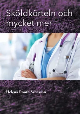 Sköldkörteln och mycket mer; Helena Rooth Svensson; 2019