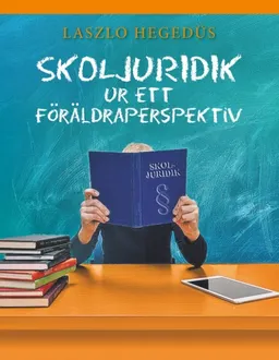 Skoljuridik ur ett föräldraperspektiv : Skoljuridik ur ett föräldraperspekt; Laszlo Hegedüs; 2017