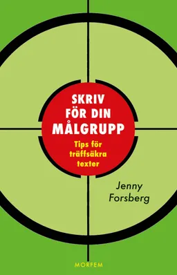 Skriv för din målgrupp : tips för träffsäkra texter; Jenny Forsberg; 2017