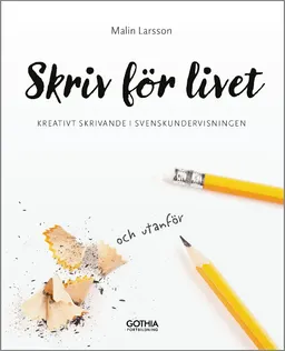 Skriv för livet : kreativt skrivande i svenskundervisningen; Malin Larsson; 2020