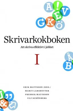 Skrivarkokboken I: att skriva effektivt i jobbet; Erik Mattsson, Marit Larsdotter, Fredrik Mattsson, Ulf Schönberg; 2015