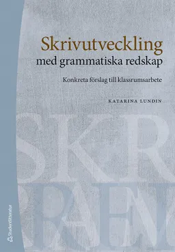 Skrivutveckling med grammatiska redskap : konkreta förslag till klassrumsarbete; Katarina Lundin; 2023