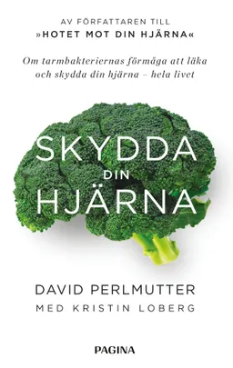 Skydda din hjärna : om tarmbakteriernas förmåga att läka och skydda din hjä; David Perlmutter; 2018