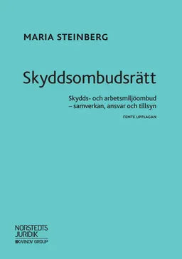 Skyddsombudsrätt : skydds- och arbetsmiljöombud - samverkan, ansvar och tillsyn; Maria Steinberg; 2018