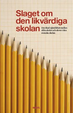 Slaget om den likvärdiga skolan : om ökad ojämlikhet mellan olika skolor och elever i den svenska skolan; Katalys; 2013