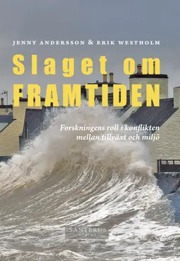 Slaget om framtiden: Forskningens roll i konflikten mellan tillväxt; Jenny Andersson, Erik Westholm; 2019