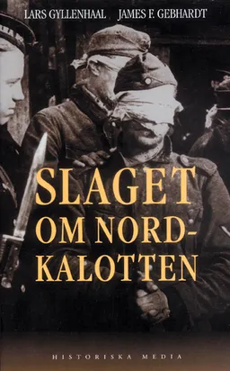 Slaget om Nordkalotten : Sveriges roll i tyska och allierade operationer i norr; Lars Gyllenhaal; 1999