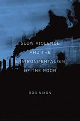 Slow violence and the environmentalism of the poor; Rob Nixon; 2011