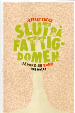 Slut på fattigdomen : Hur kan vi åstadkomma detta i vår livstid; Jeffrey D Sachs; 2006