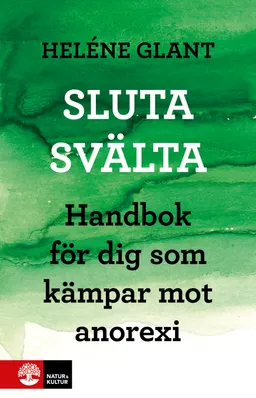 Sluta svälta : handbok för dig som kämpar mot anorexi; Heléne Glant; 2011