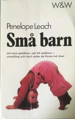 Små barn : att vara spädbarn och bli småbarn - utveckling och vård under de första två åren; Penelope Leach; 1978