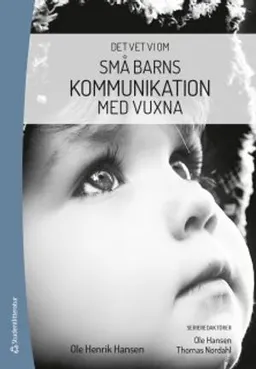 Små barns kommunikation med vuxna; Ole Henrik Hansen, Ole Hansen, Thomas Nordahl; 2018