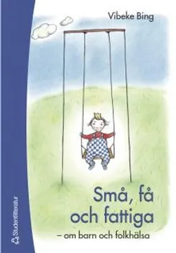 Små, få och fattiga - - om barn och folkhälsa; Vibeke Bing; 2003