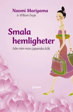 Smala hemligheter : från min mors japanska kök; Naomi Moriyama, William Doyle; 2006