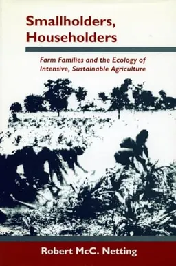 Smallholders, householders : farm families and the ecology of intensive, sustainable agriculture; Robert McC. Netting; 1993