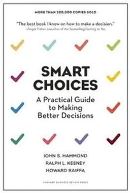 Smart Choices; John S Hammond, Ralph L Keeney, Howard Raiffa; 1999