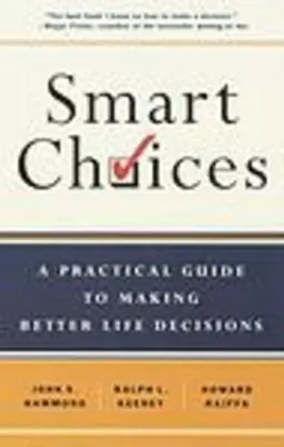 Smart Choices: A Practical Guide to Making Better Decisions; Howard Raiffa, John S. Hammond, Ralph L Keeney; 2002