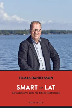 Smart och lat : stressdoktorns bästa råd till alla tokstressade; Tomas Danielsson; 2012