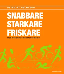 Snabbare, starkare, friskare : med integrativ idrottsnutrition; Peter Wilhemsson; 2016