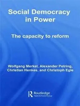 Social democracy in power : the capacity to reform; Wolfgang Merkel; 2011